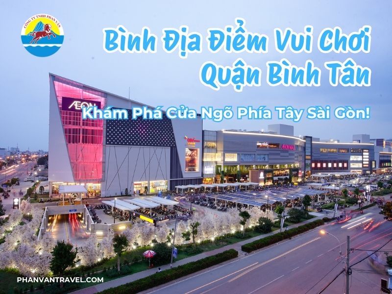 Địa Điểm Vui Chơi Quận Bình Tân: Khám Phá Cửa Ngõ Phía Tây Sài Gòn!