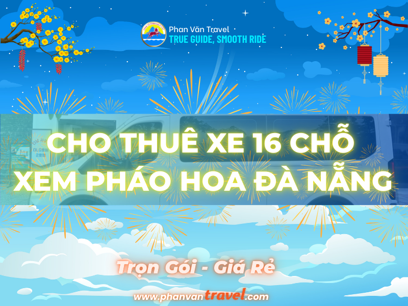 Cho Thuê Xe 16 Chỗ Xem Pháo Hoa Đà Nẵng Trọn Gói, Giá Rẻ