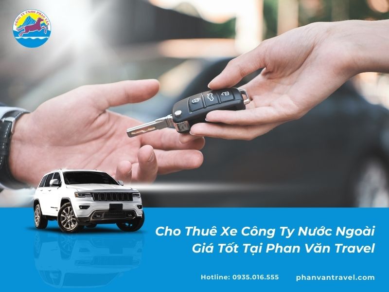 Cho Thuê Xe Công Ty Nước Ngoài Giá Tốt Tại Phan Văn Travel