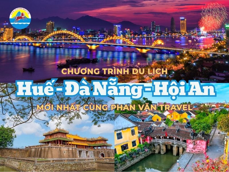 Chương Trình Du Lịch Huế Đà Nẵng Hội An Mới Nhất Cùng Phan Văn Travel
