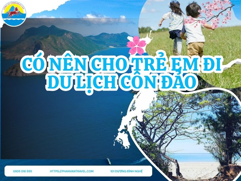 Có Nên Cho Trẻ Em Đi Du Lịch Côn Đảo? 5 Điều Cần Biết Để Chuyến Đi Hoàn Hảo