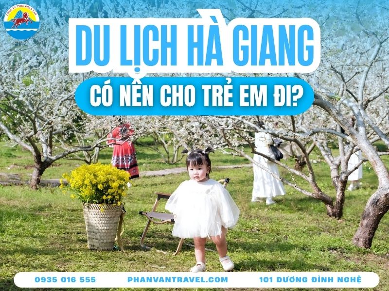 Giải Đáp Thắc Mắc Có Nên Cho Trẻ Em Đi Du Lịch Hà Giang A-Z