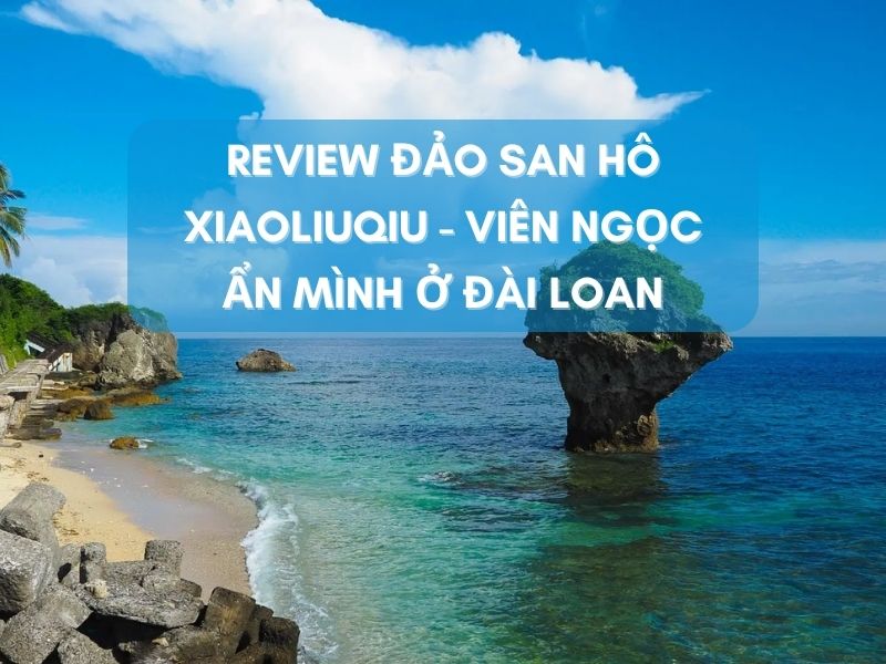 Review Đảo San Hô Xiaoliuqiu - Viên Ngọc Ẩn Mình Ở Đài Loan