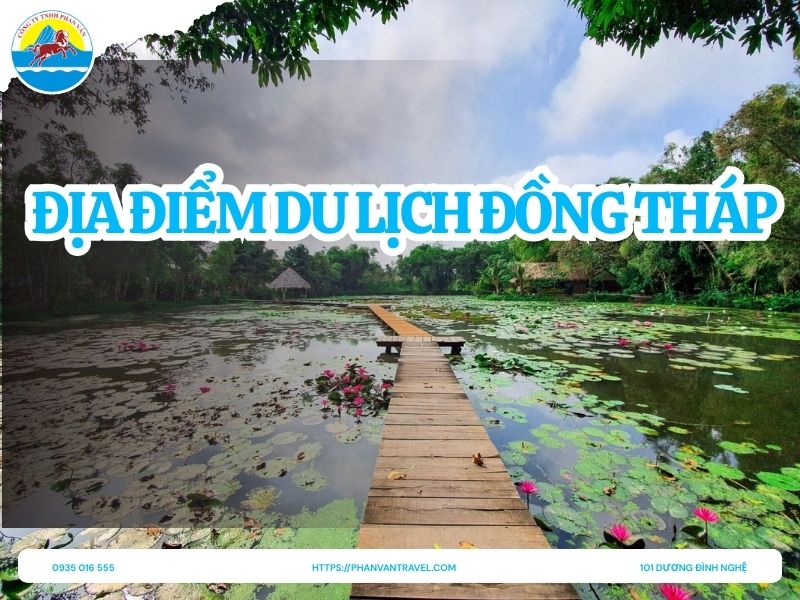 21 Địa Điểm Du Lịch Đồng Tháp Cực Đẹp, Nhất Định Phải Đến