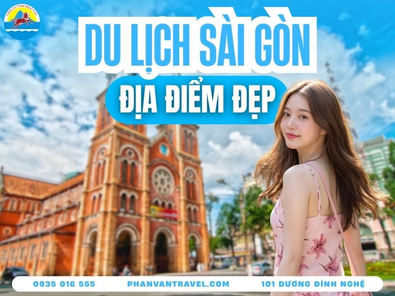 Top 25+ Địa Điểm Du Lịch Sài Gòn (TPHCM) Hot Không Thể Bỏ Lỡ
