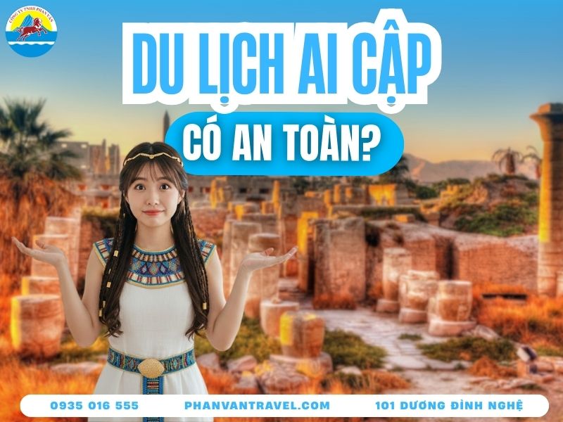 Giải Đáp Du Lịch Ai Cập Có An Toàn Không Cho Khách Việt Nam