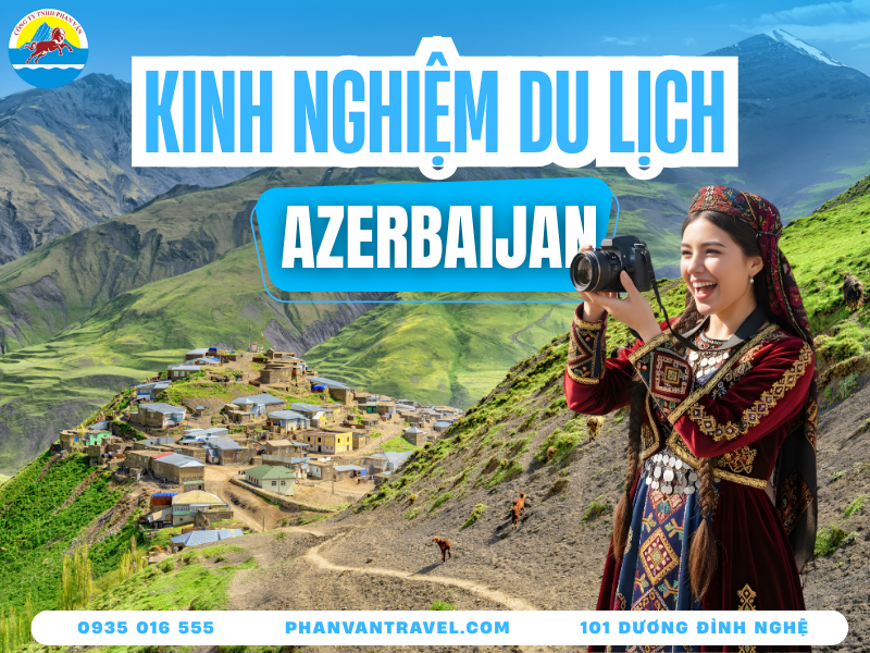 Du Lịch Azerbaijan Khám Phá Xứ Sở Lửa - Điểm Giao Thoa Á-Âu