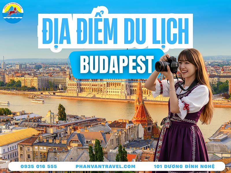 Điểm Danh 20 Điểm Du Lịch Budapest Hungary Đẹp Quên Lối Về