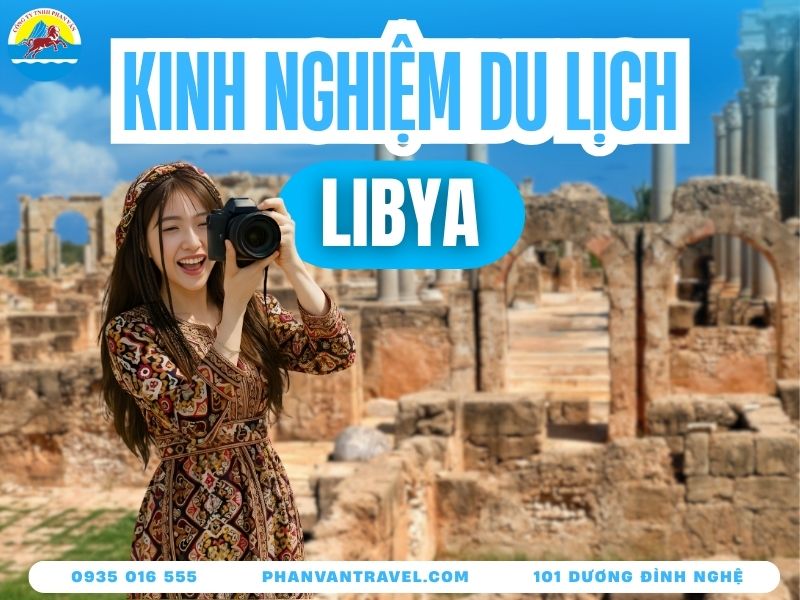 Bí Kíp Du Lịch Libya: Khám Phá Vẻ Đẹp Tiềm Ẩn Vùng Bắc Phi
