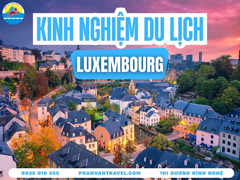 Bỏ Túi Các Kinh Nghiệm Du Lịch Luxembourg​ Cho Người Mới Đi Lần Đầu