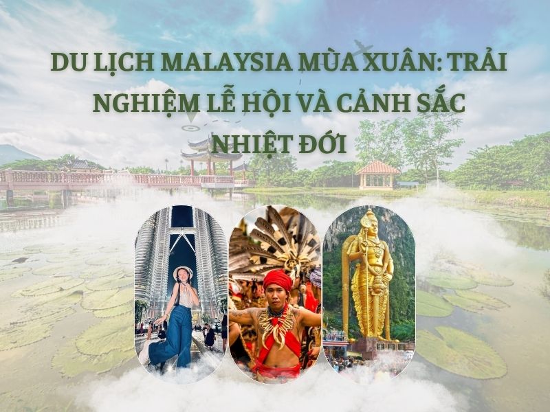 Du Lịch Malaysia Mùa Xuân: Trải Nghiệm Lễ Hội Và Cảnh Sắc Nhiệt Đới