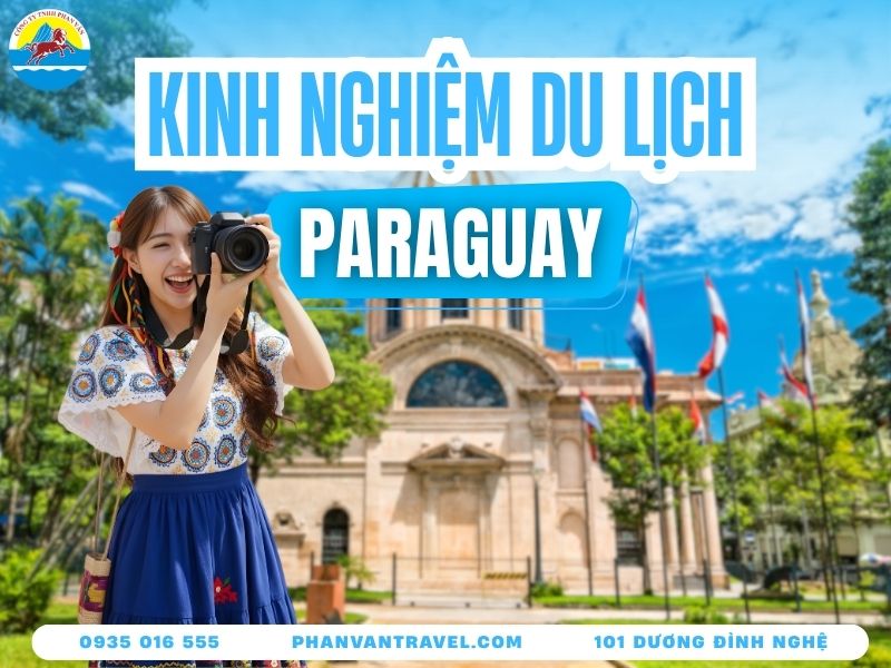 Kinh Nghiệm Du Lịch Paraguay​ Ăn Gì, Chơi Gì Tiết Kiệm Nhất