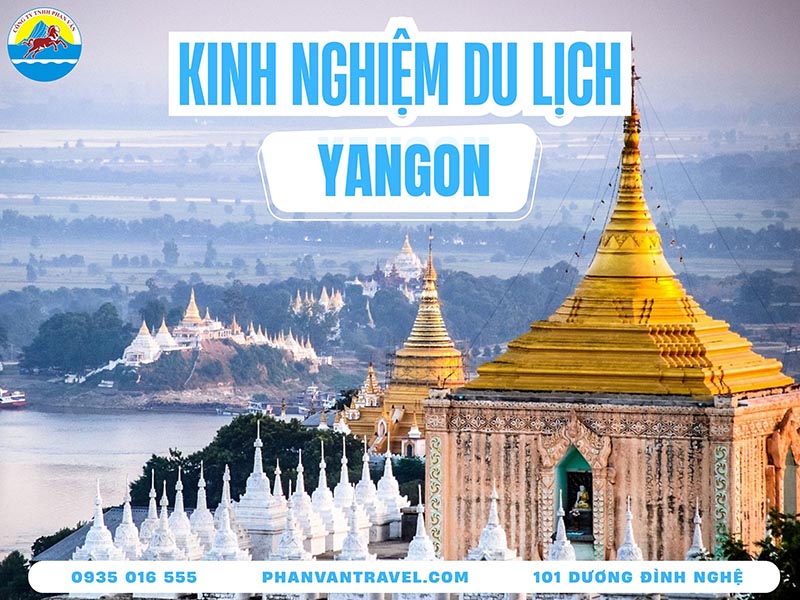 Kinh Nghiệm Du Lịch Yangon Myanmar Trọn Gói: Khám Phá Xứ Sở Chùa Vàng