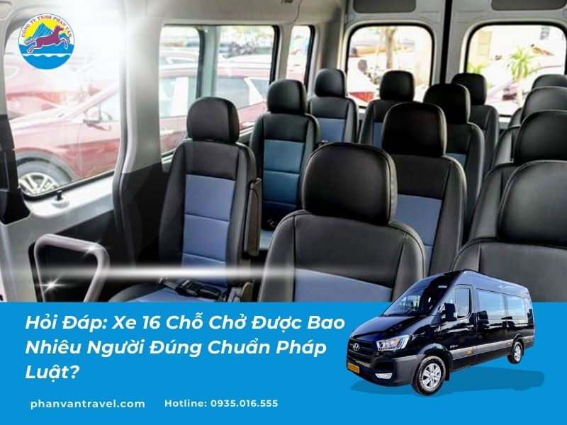 Hỏi Đáp: Xe 16 Chỗ Chở Được Bao Nhiêu Người Đúng Chuẩn Pháp Luật?