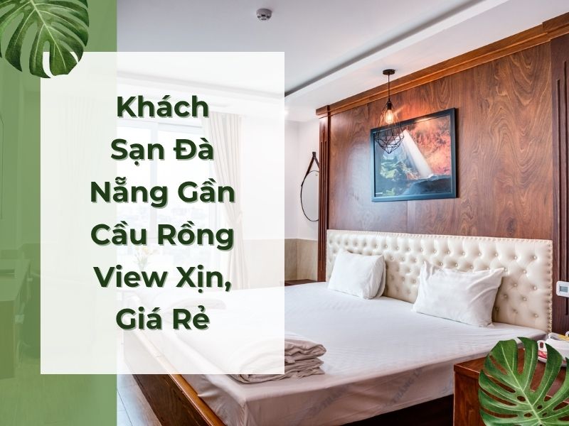 Khám Phá 5 Khách Sạn Đà Nẵng Gần Cầu Rồng View Xịn, Giá Rẻ