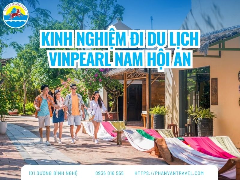 Kinh Nghiệm Đi Du Lịch Vinpearl Nam Hội An Từ A - Z