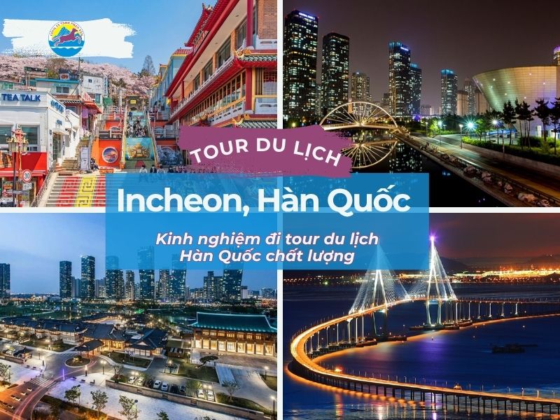 Kinh nghiệm đi tour du lịch Incheon Hàn Quốc chất lượng