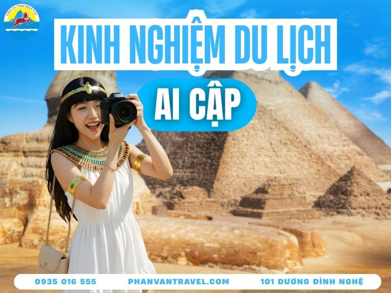 Kinh Nghiệm Du Lịch Ai Cập: Khám Phá Xứ Sở Kim Tự Tháp A-Z