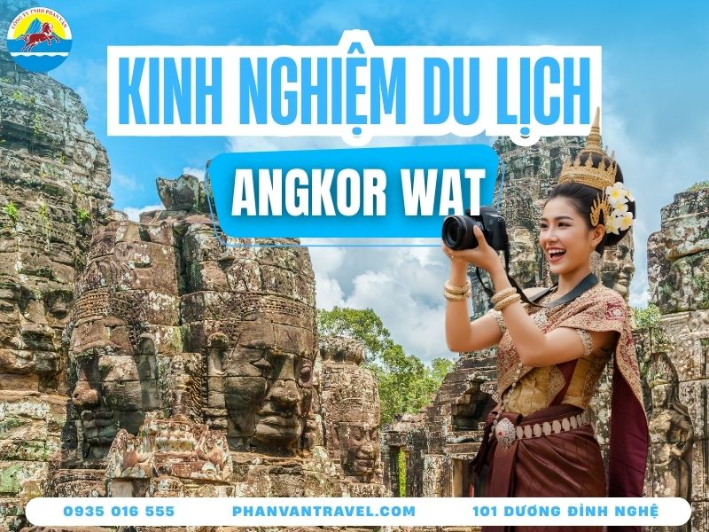 Kinh Nghiệm Du Lịch Angkor Wat A-Z: Giá Vé, Lịch Trình Chi Tiết