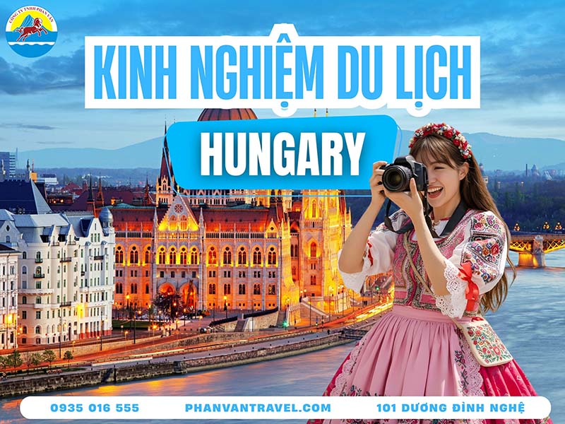 Bỏ Túi Kinh Nghiệm Du Lịch Hungary Từ A Đến Z Cho Người Mới