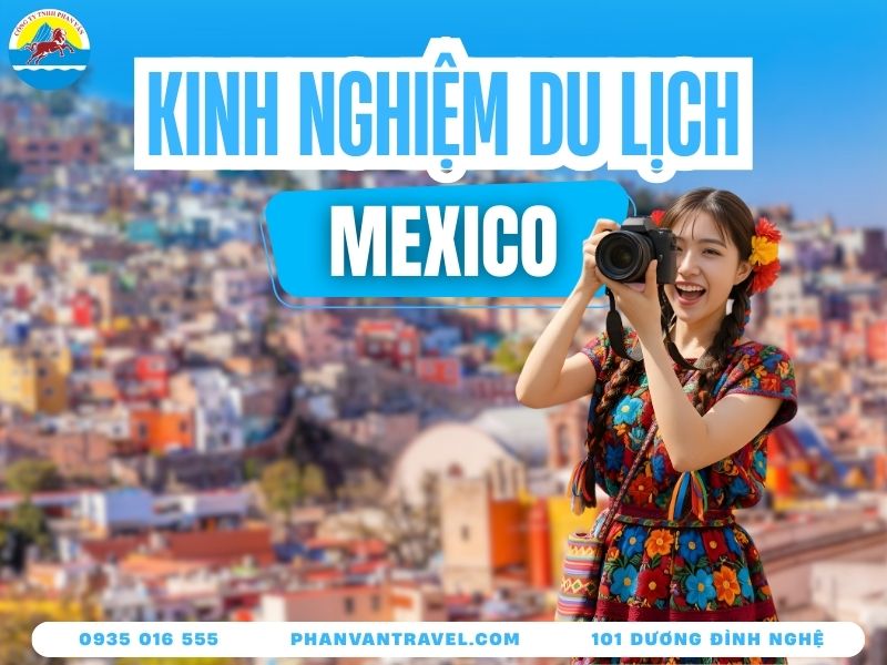 Kinh Nghiệm Du Lịch Mexico Từ A Đến Z Cho Người Đi Lần Đầu
