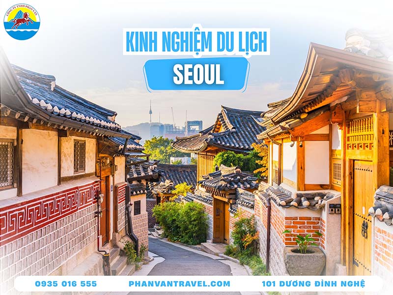 Kinh Nghiệm Du Lịch Seoul Hàn Quốc: Cẩm Nang A-Z Cho Người Đi Lần Đầu