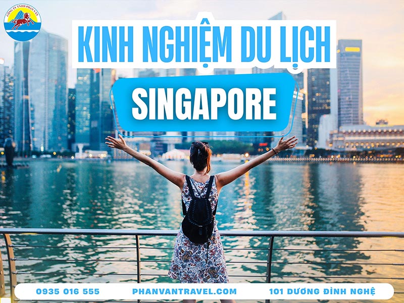 Cập Nhật Mới Nhất Toàn Bộ Kinh Nghiệm Du Lịch Singapore Từ A Đến Z