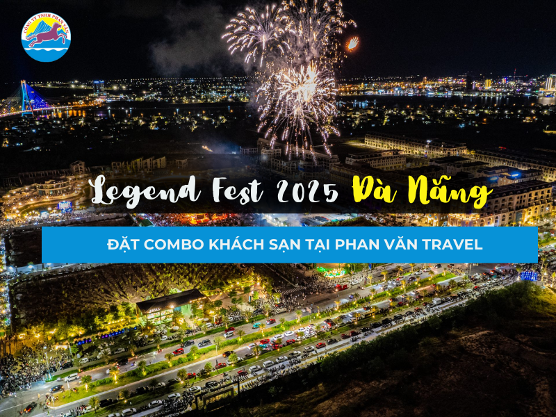 Legend Fest 2025 Đà Nẵng: Đặt combo khách sạn tại Phan Văn Travel