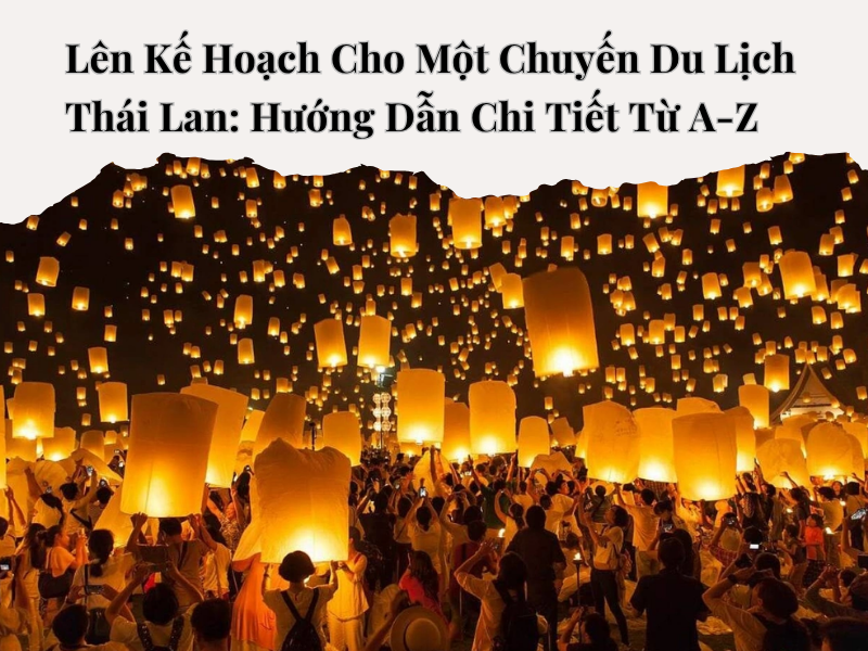 Lên Kế Hoạch Cho Một Chuyến Du Lịch Thái Lan: Hướng Dẫn Chi Tiết Từ A-Z