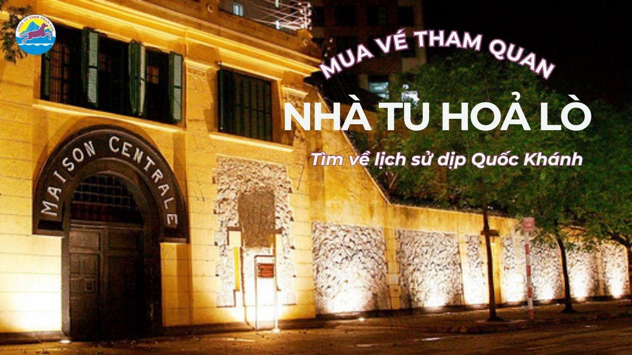 Mua vé tham quan nhà tù Hỏa Lò – tìm về lịch sử dịp Quốc Khánh