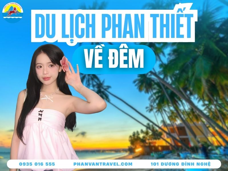 Phan Thiết Có Gì Chơi Về Đêm? Top 15 Điểm Đến Vui Nhất Ban Đêm