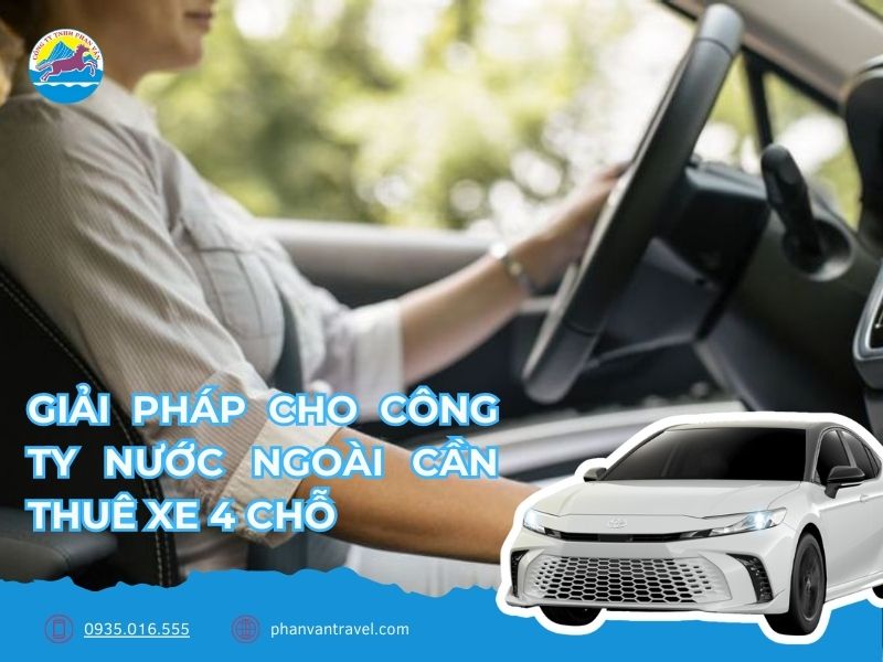 Phan Văn Travel – Giải pháp cho công ty nước ngoài cần thuê xe 4 chỗ​ tại Việt Nam