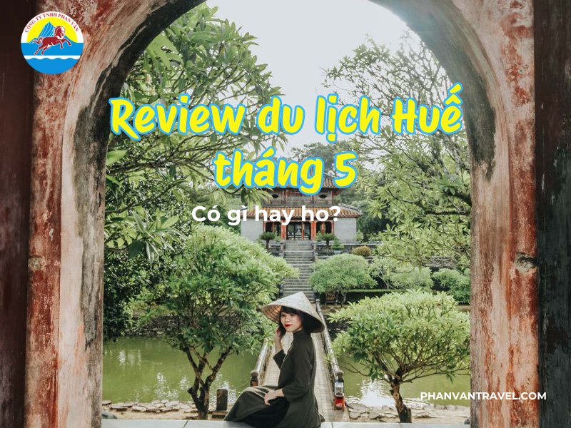 Review du lịch Huế tháng 5: Có gì hay ho?