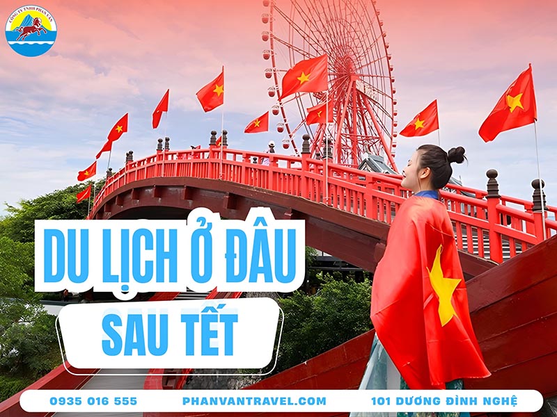 Sau Tết Đi Du Lịch Ở Đâu? Top 15 Điểm Đến Lý Tưởng Trong Và Ngoài Nước