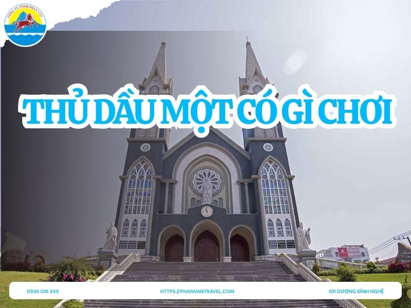 Thủ Dầu Một Có Gì Chơi? Khám Phá Top 8 Điểm Đến Hot Nhất Bình Dương