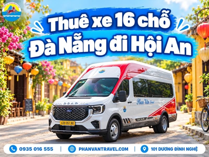 Thuê Xe 16 Chỗ Đà Nẵng Hội An: Bảng Giá 2026 Và Kinh Nghiệm Đặt Xe