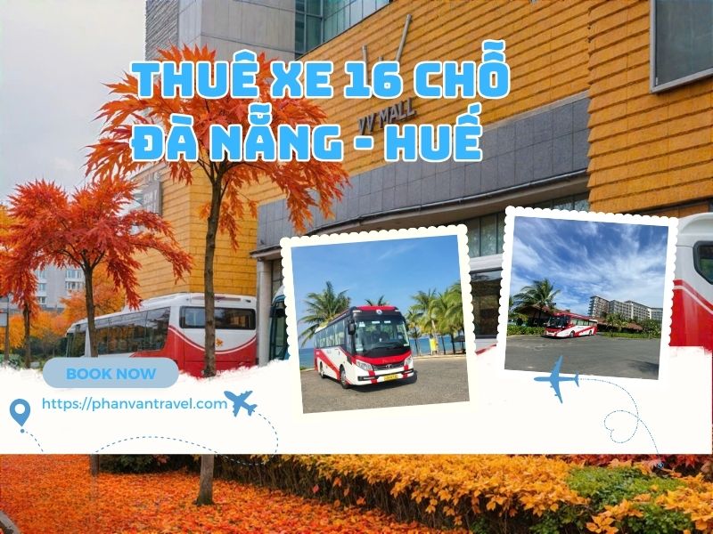 Thuê Xe 16 Chỗ Đà Nẵng Huế: Chất Lượng Đỉnh Cao, Giá Cả Hấp Dẫn