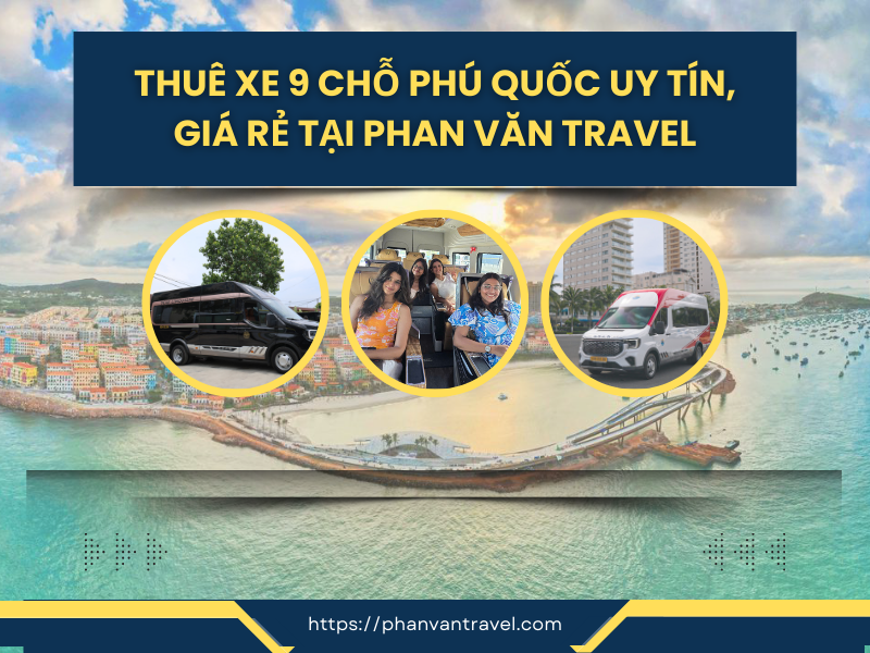Thuê Xe 9 Chỗ Phú Quốc Uy Tín, Giá Rẻ Tại Phan Văn Travel