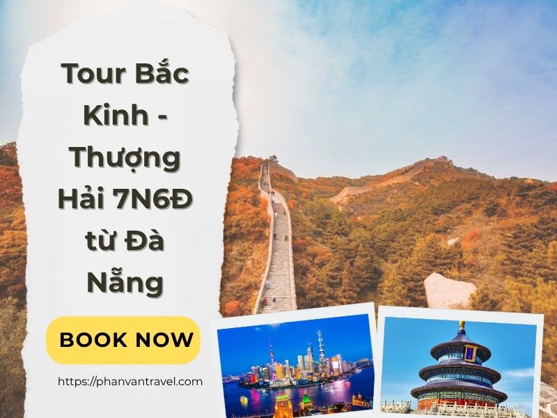 Tour Bắc Kinh - Thượng Hải 7N6Đ từ Đà Nẵng: Khám Phá Trung Hoa Toàn Diện