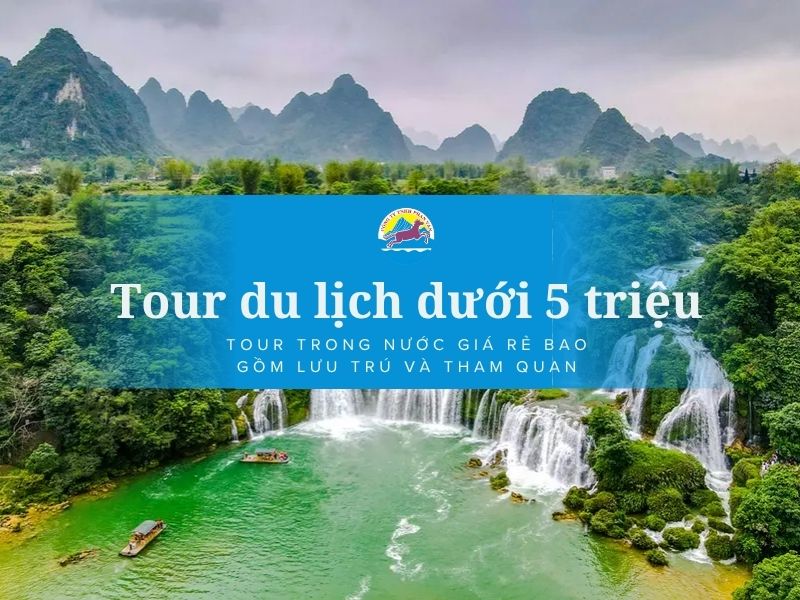 Tour du lịch dưới 5 triệu - Tour trong nước giá rẻ bao gồm lưu trú và tham quan