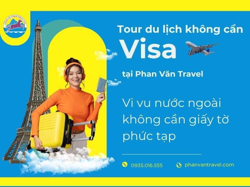 Tour du lịch không cần visa tại Phan Văn Travel - Vi vu nước ngoài không cần giấy tờ phức tạp