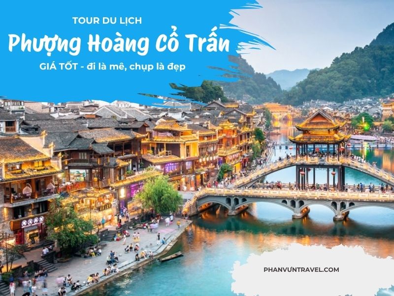 Tour du lịch Phượng Hoàng Cổ Trấn giá tốt – đi là mê, chụp là đẹp