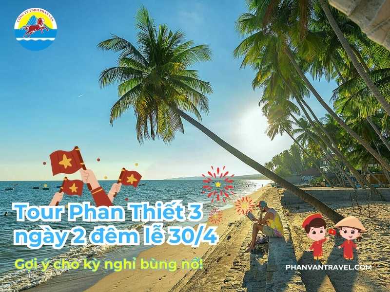 Tour Phan Thiết 3 ngày 2 đêm lễ 30/4: Gợi ý cho kỳ nghỉ bùng nổ!