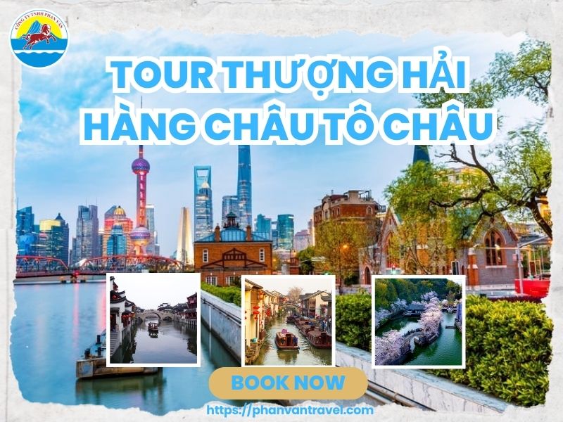 Tour Thượng Hải Hàng Châu Tô Châu - Lịch Trình Cao Cấp, Giá Ưu Đãi tại Phan Văn Travel