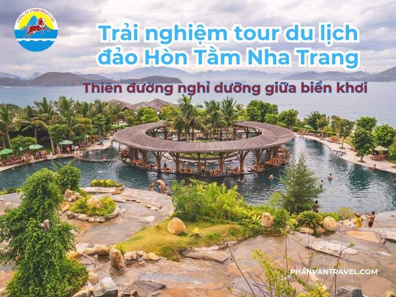 Trải nghiệm tour du lịch đảo Hòn Tằm Nha Trang: Thiên đường nghỉ dưỡng giữa biển khơi