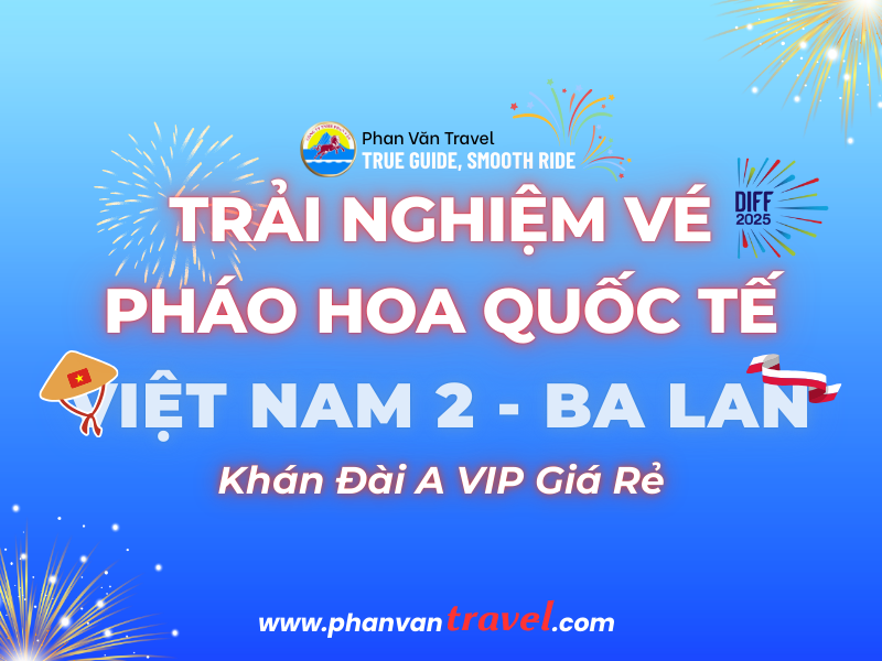 Trải Nghiệm Vé Pháo Hoa Quốc Tế Việt Nam 2 - Ba Lan Khán Đài A VIP Giá Rẻ