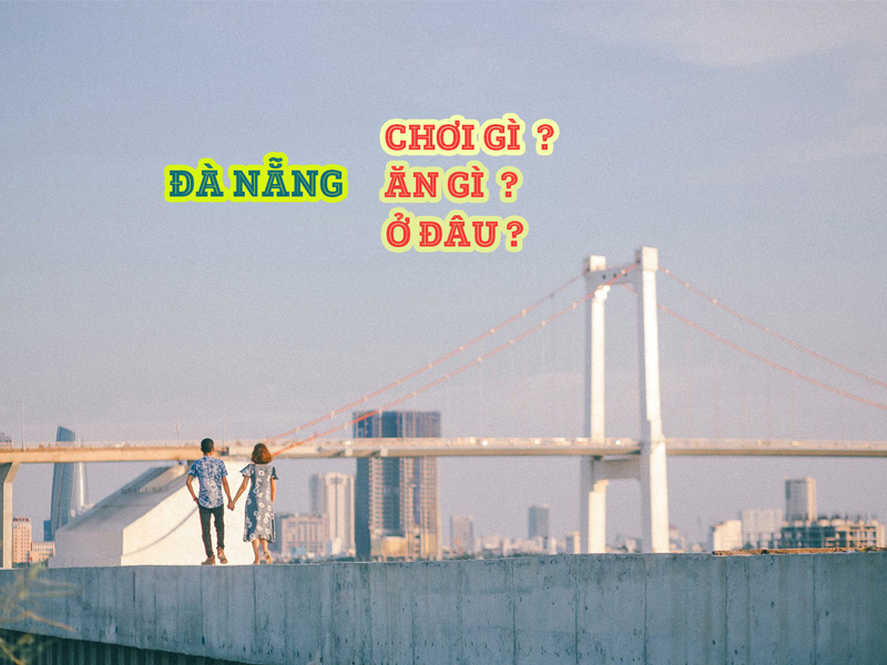 Đà Nẵng – Ăn Gì, Chơi Gì, Ở Đâu?
