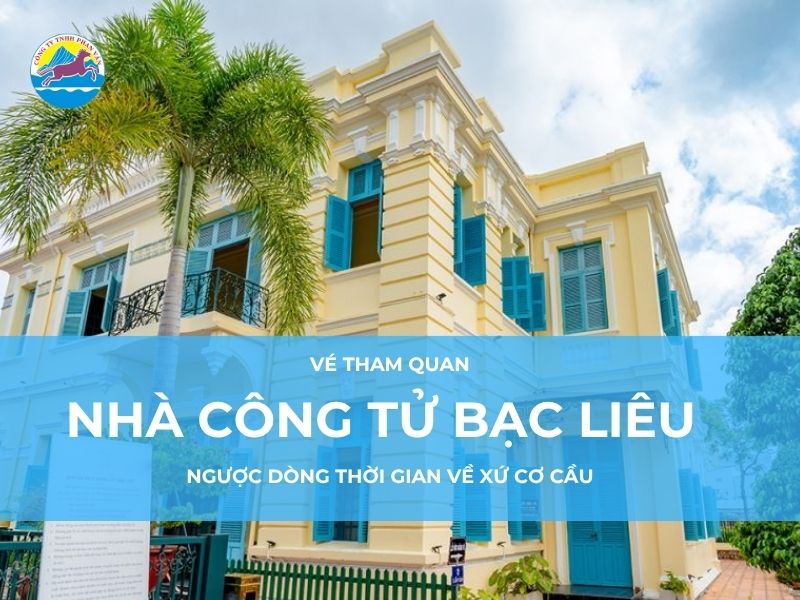 Vé tham quan Nhà công tử Bạc Liêu: Ngược dòng thời gian về xứ cơ cầu