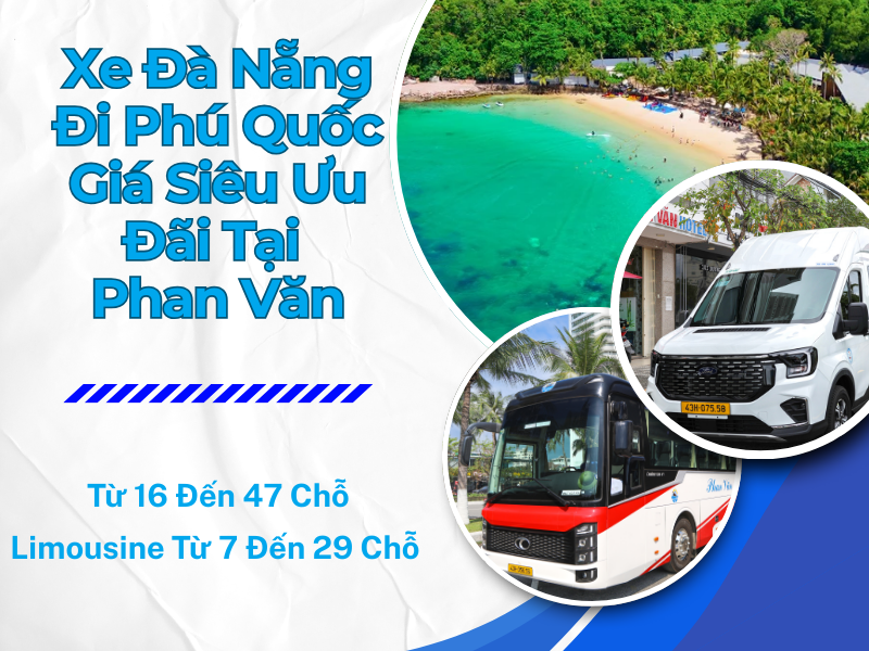 Xe Đà Nẵng Đi Phú Quốc Giá Siêu Ưu Đãi Tại Phan Văn: Từ 16 Đến 47 Chỗ, Limousine Từ 7 Đến 29 Chỗ