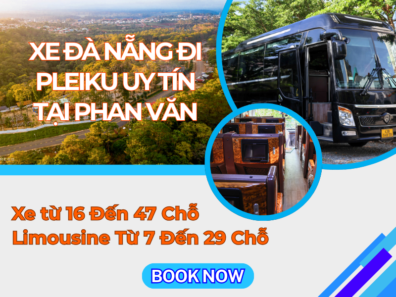 Xe Đà Nẵng Đi Pleiku Uy Tín Tại Phan Văn: Từ 16 Đến 47 Chỗ, Limousine Từ 7 Đến 29 Chỗ